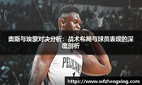 奥斯与埃蒙对决分析：战术布局与球员表现的深度剖析