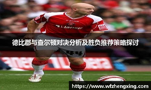 德比郡与查尔顿对决分析及胜负推荐策略探讨