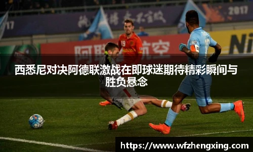 西悉尼对决阿德联激战在即球迷期待精彩瞬间与胜负悬念