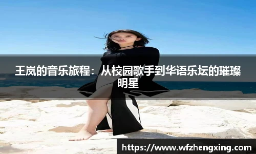 王岚的音乐旅程：从校园歌手到华语乐坛的璀璨明星