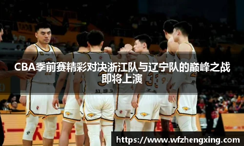 CBA季前赛精彩对决浙江队与辽宁队的巅峰之战即将上演